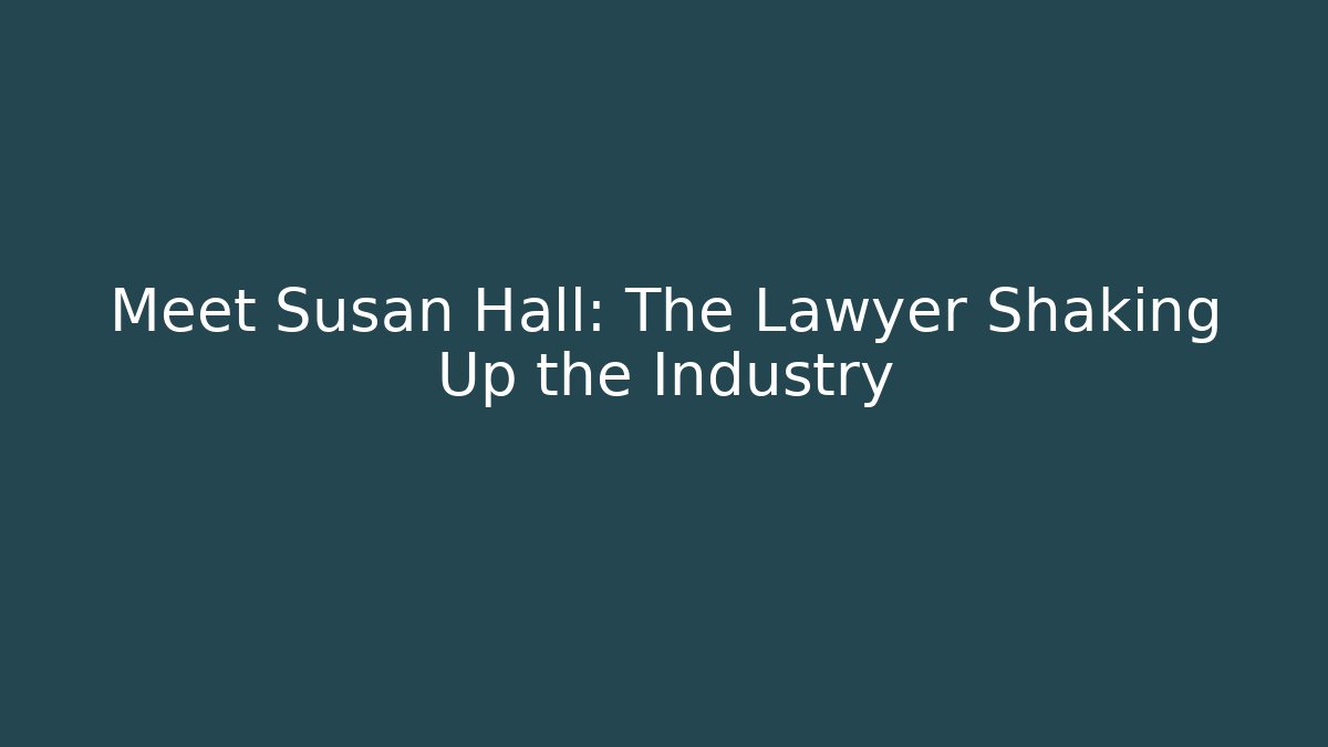 Meet Susan Hall: The Lawyer Shaking Up the Industry