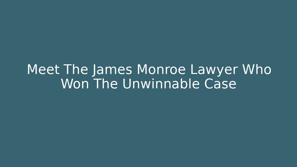 Meet The James Monroe Lawyer Who Won The Unwinnable Case