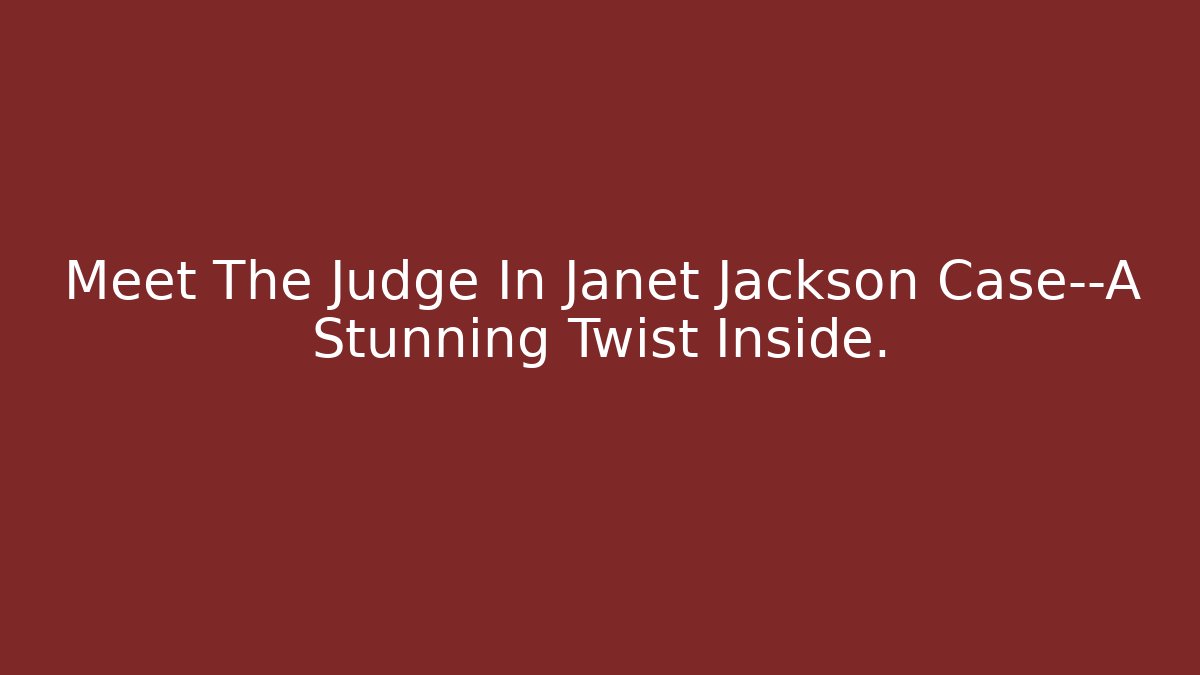 Meet The Judge In Janet Jackson Case—A Stunning Twist Inside.