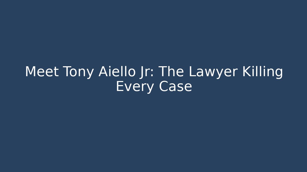 Meet Tony Aiello Jr: The Lawyer Killing Every Case - WealthxGroup
