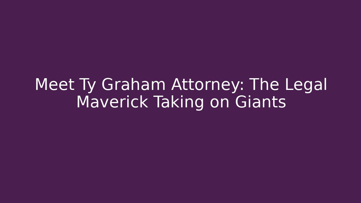 Meet Ty Graham Attorney: The Legal Maverick Taking on Giants
