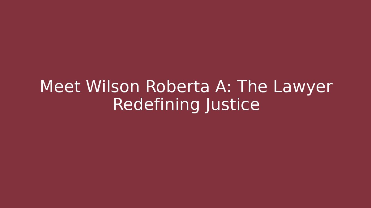 Meet Wilson Roberta A: The Lawyer Redefining Justice