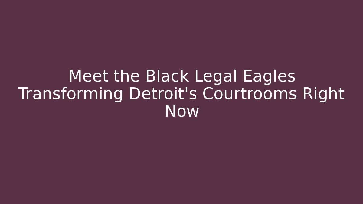 Meet the Black Legal Eagles Transforming Detroit's Courtrooms Right Now - WealthxGroup