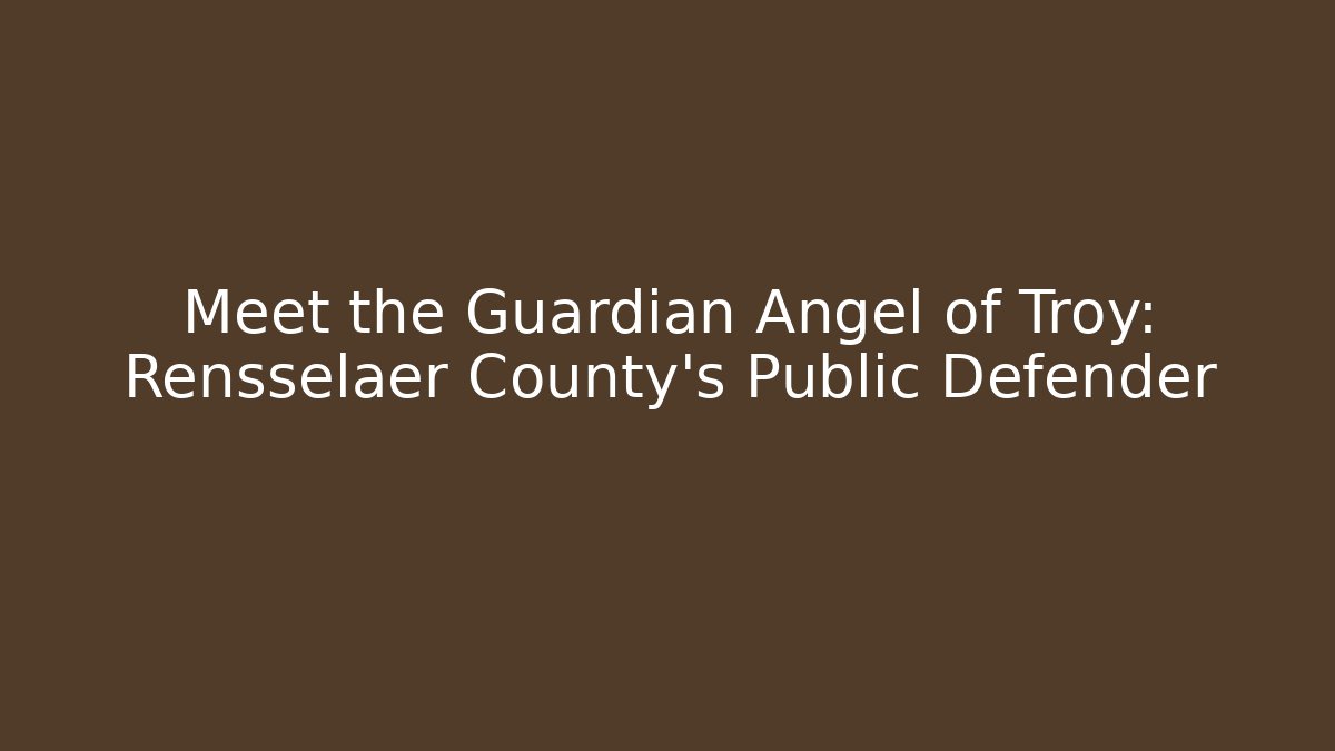 Meet the Guardian Angel of Troy: Rensselaer County's Public Defender