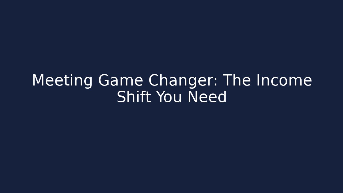 Meeting Game Changer: The Income Shift You Need - WealthxGroup