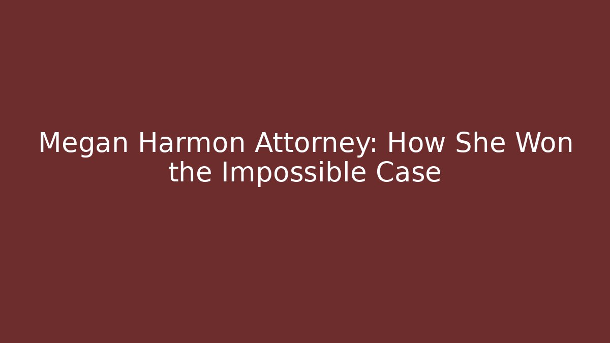 Megan Harmon Attorney: How She Won the Impossible Case - WealthxGroup