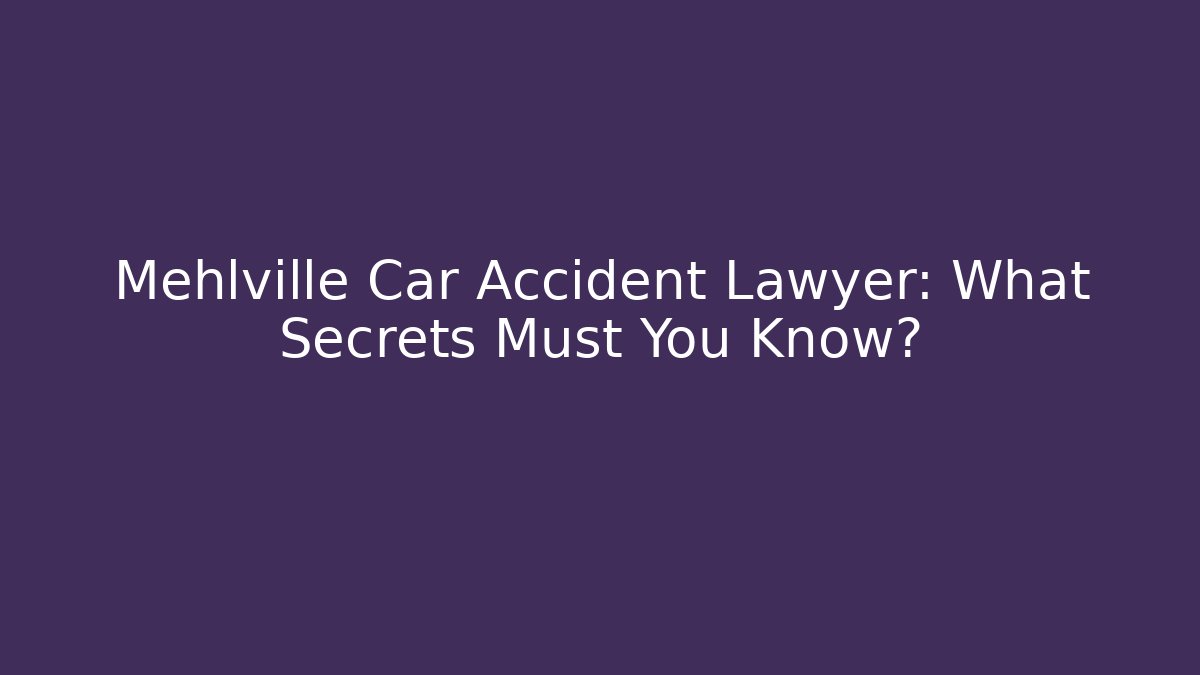 Mehlville Car Accident Lawyer: What Secrets Must You Know?