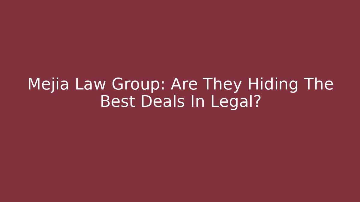 Mejia Law Group: Are They Hiding The Best Deals In Legal?
