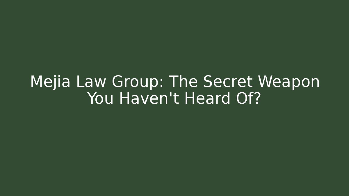 Mejia Law Group: The Secret Weapon You Haven't Heard Of?