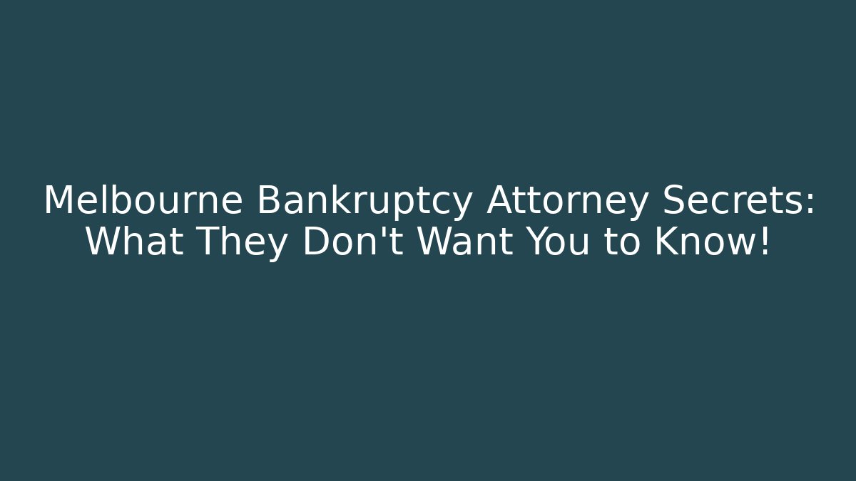 Melbourne Bankruptcy Attorney Secrets: What They Don't Want You to Know!