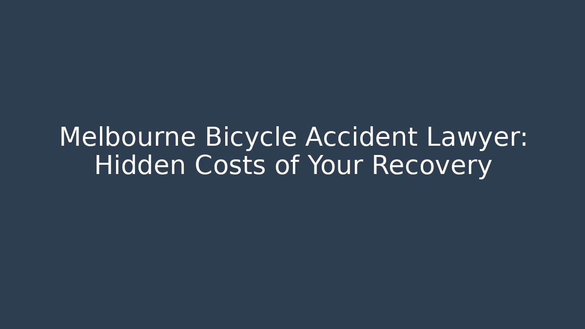 Melbourne Bicycle Accident Lawyer: Hidden Costs of Your Recovery