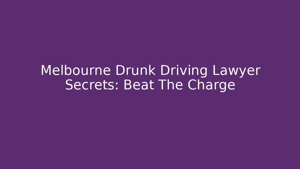 Melbourne Drunk Driving Lawyer Secrets: Beat The Charge - WealthxGroup