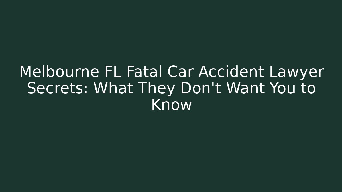 Melbourne FL Fatal Car Accident Lawyer Secrets: What They Don't Want You to Know
