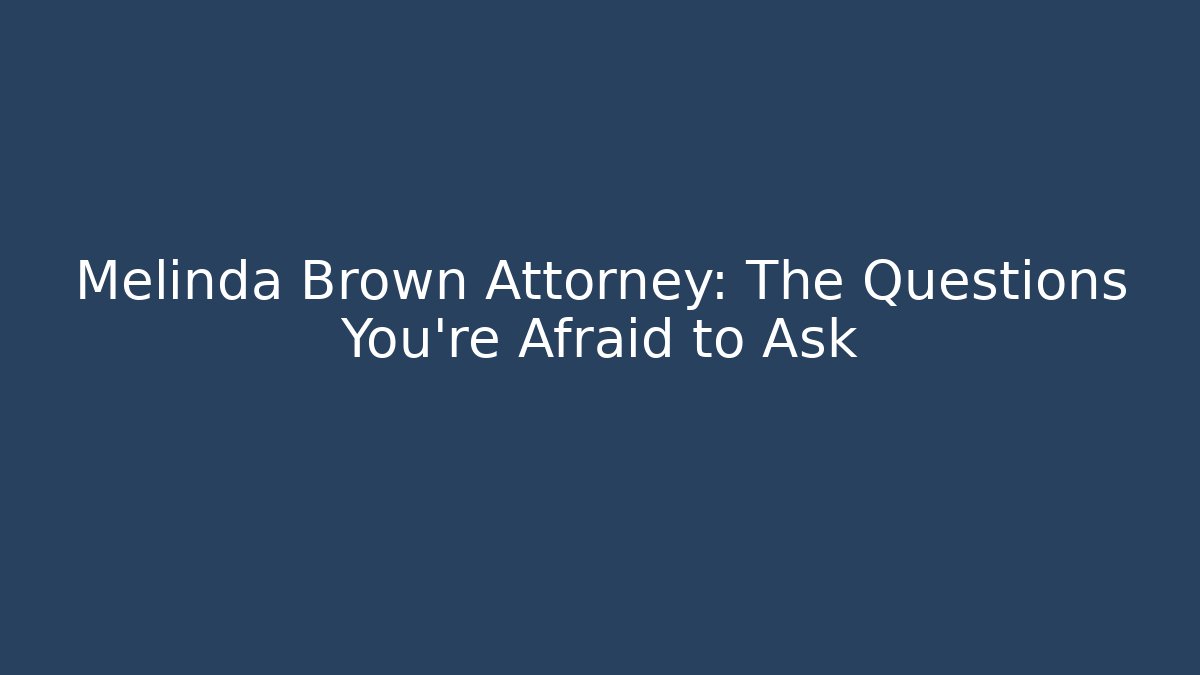 Melinda Brown Attorney: The Questions You're Afraid to Ask - WealthxGroup