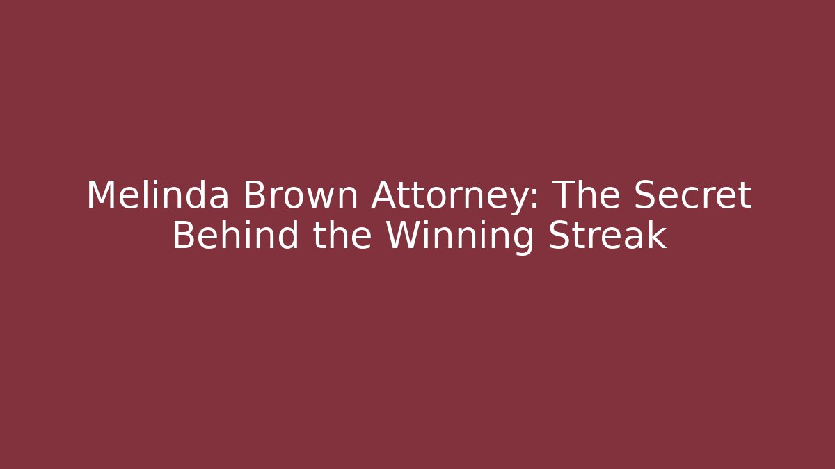 Melinda Brown Attorney: The Secret Behind the Winning Streak