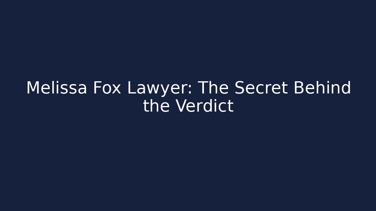 Melissa Fox Lawyer: The Secret Behind the Verdict