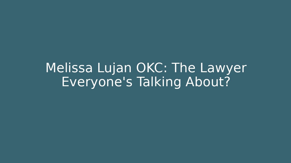 Melissa Lujan OKC: The Lawyer Everyone’s Talking About? - WealthxGroup