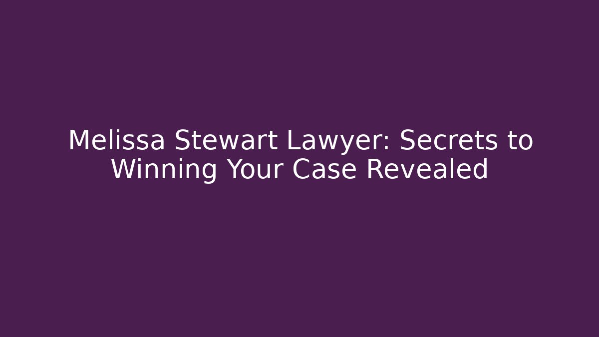 Melissa Stewart Lawyer: Secrets to Winning Your Case Revealed