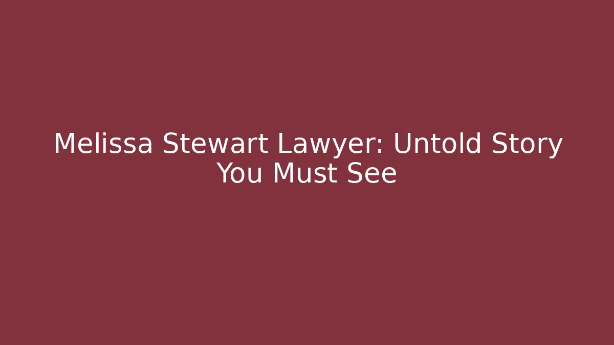 Melissa Stewart Lawyer: Untold Story You Must See