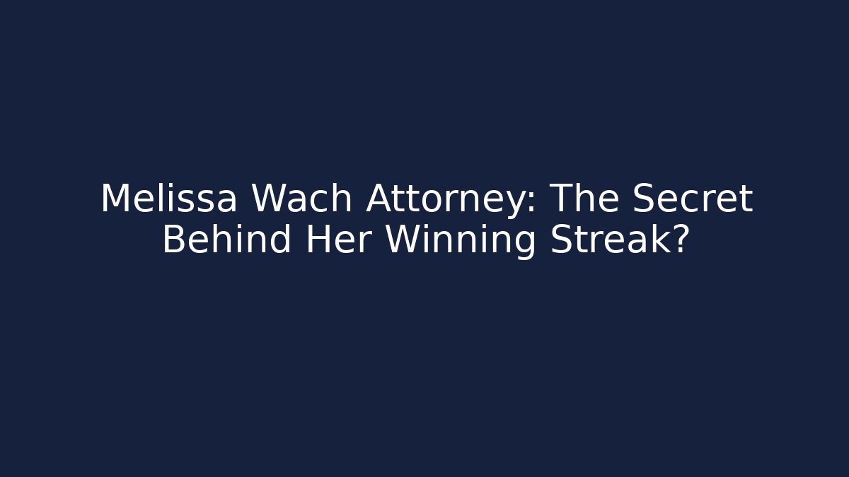 Melissa Wach Attorney: The Secret Behind Her Winning Streak?