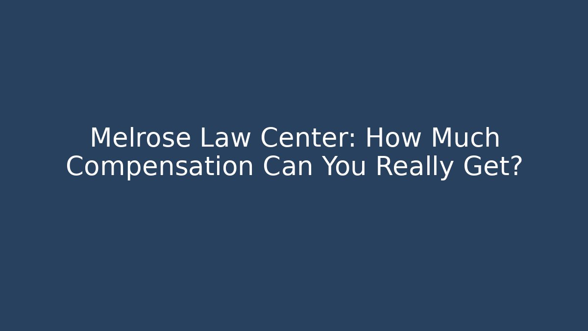 Melrose Law Center: How Much Compensation Can You Really Get? - WealthxGroup