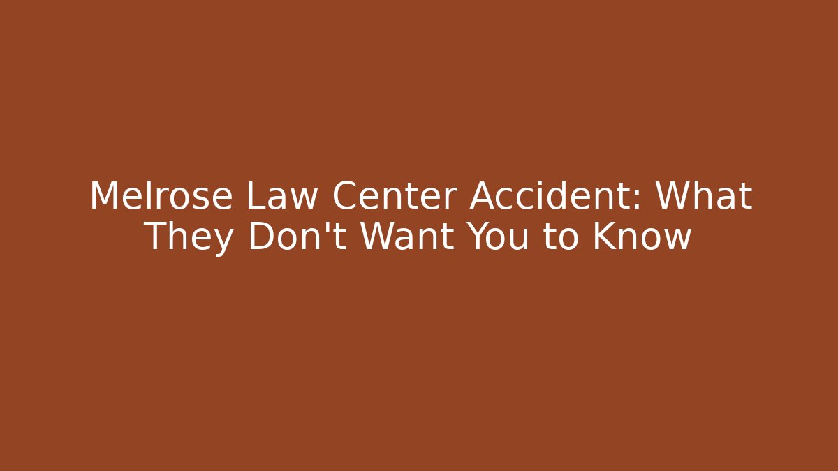Melrose Law Center Accident: What They Don’t Want You to Know