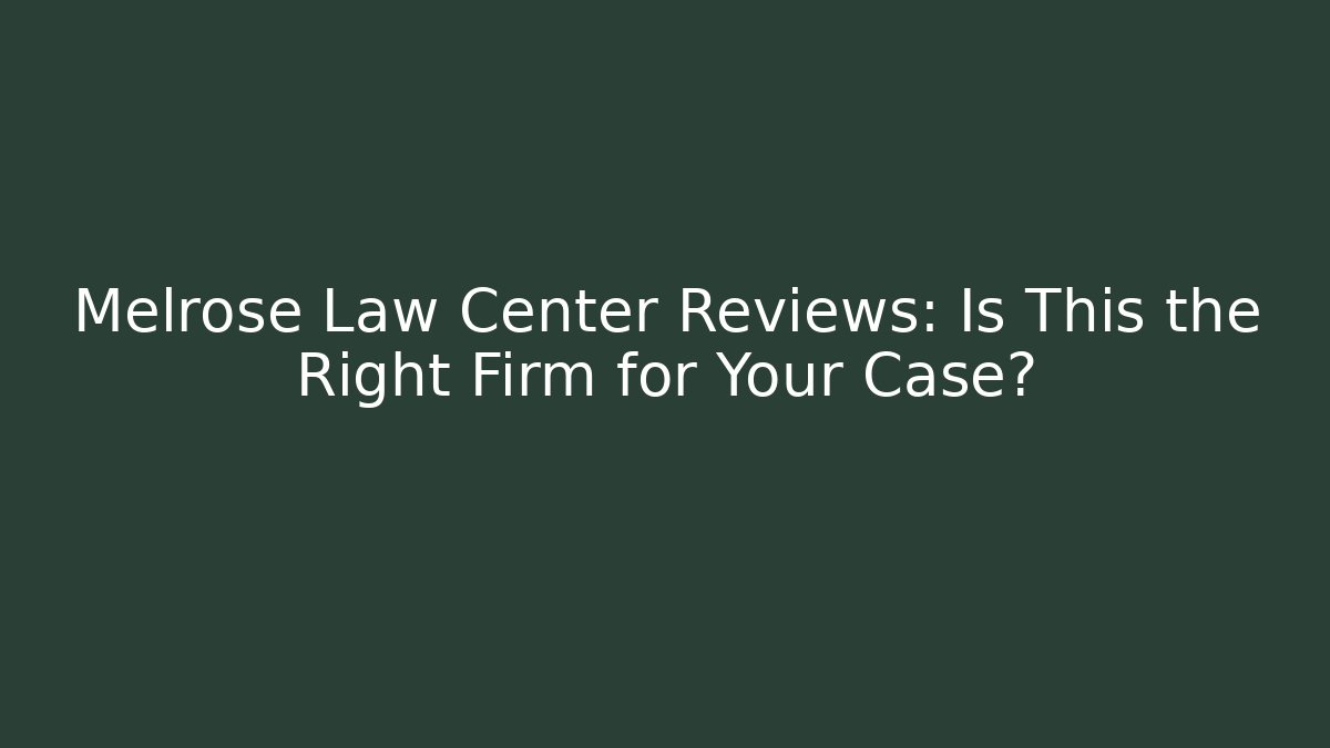 Melrose Law Center Reviews: Is This the Right Firm for Your Case?