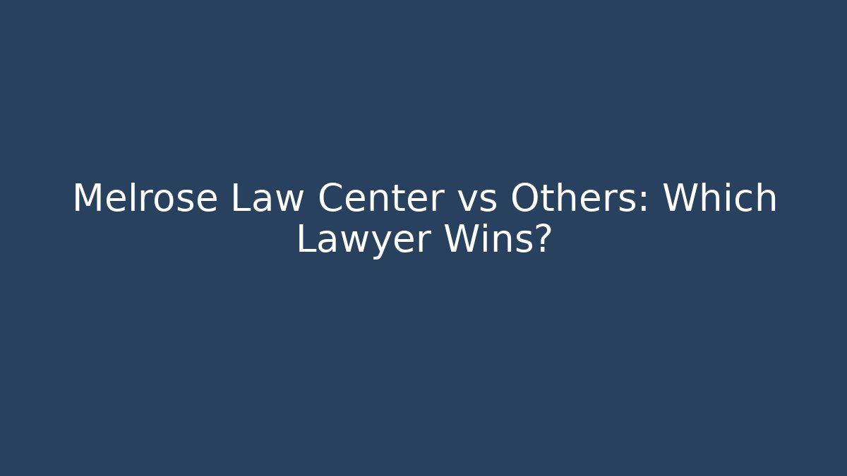 Melrose Law Center vs Others: Which Lawyer Wins?