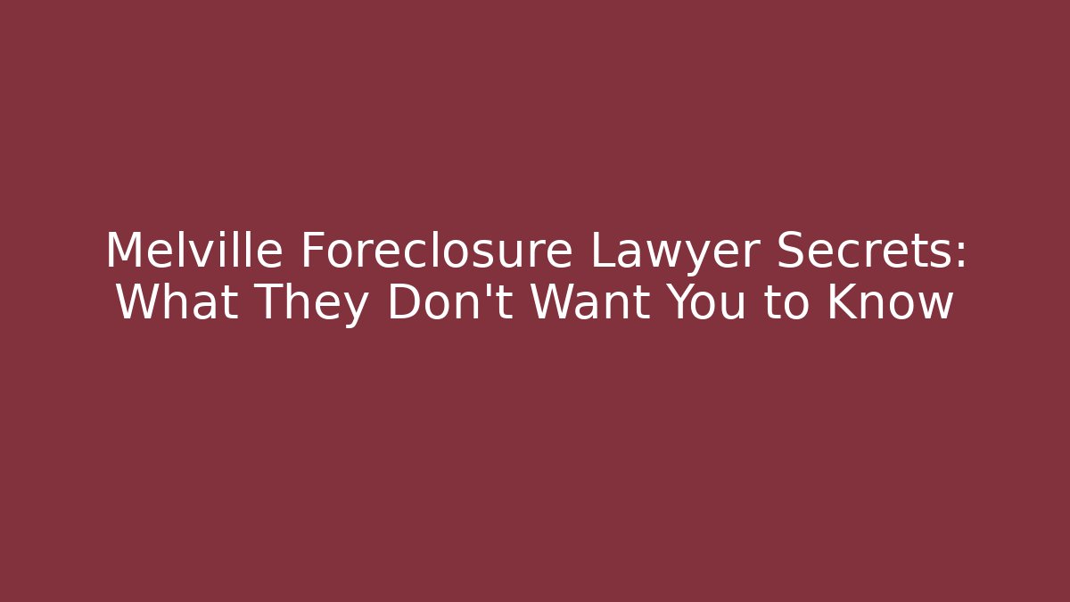 Melville Foreclosure Lawyer Secrets: What They Don’t Want You to Know