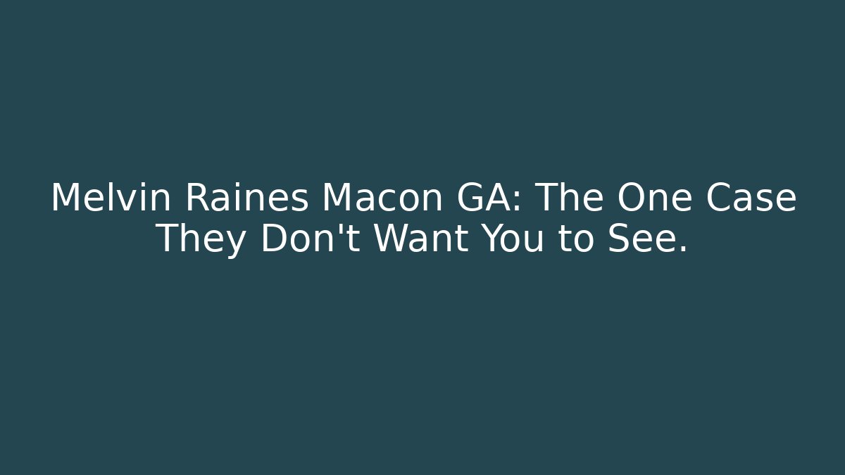 Melvin Raines Macon GA: The One Case They Don't Want You to See.