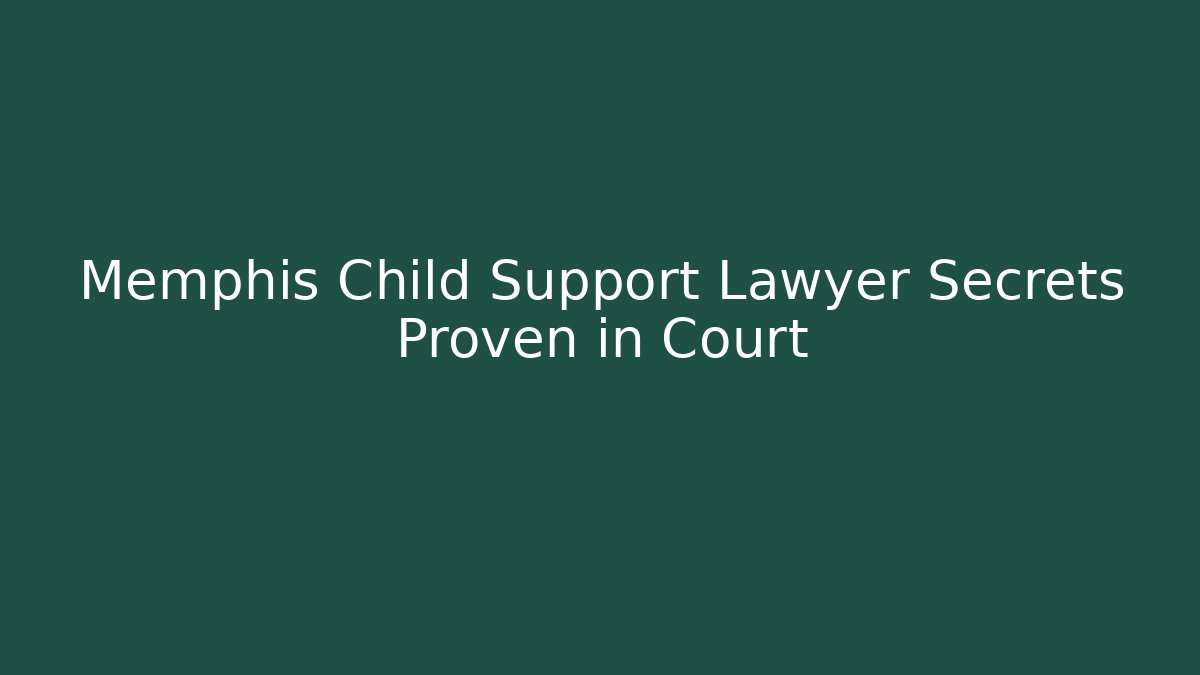 Memphis Child Support Lawyer Secrets Proven in Court