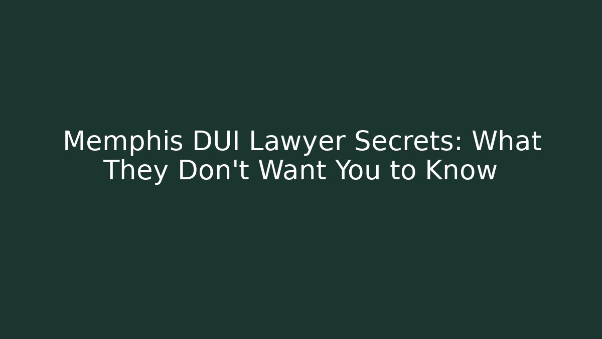 Memphis DUI Lawyer Secrets: What They Don't Want You to Know