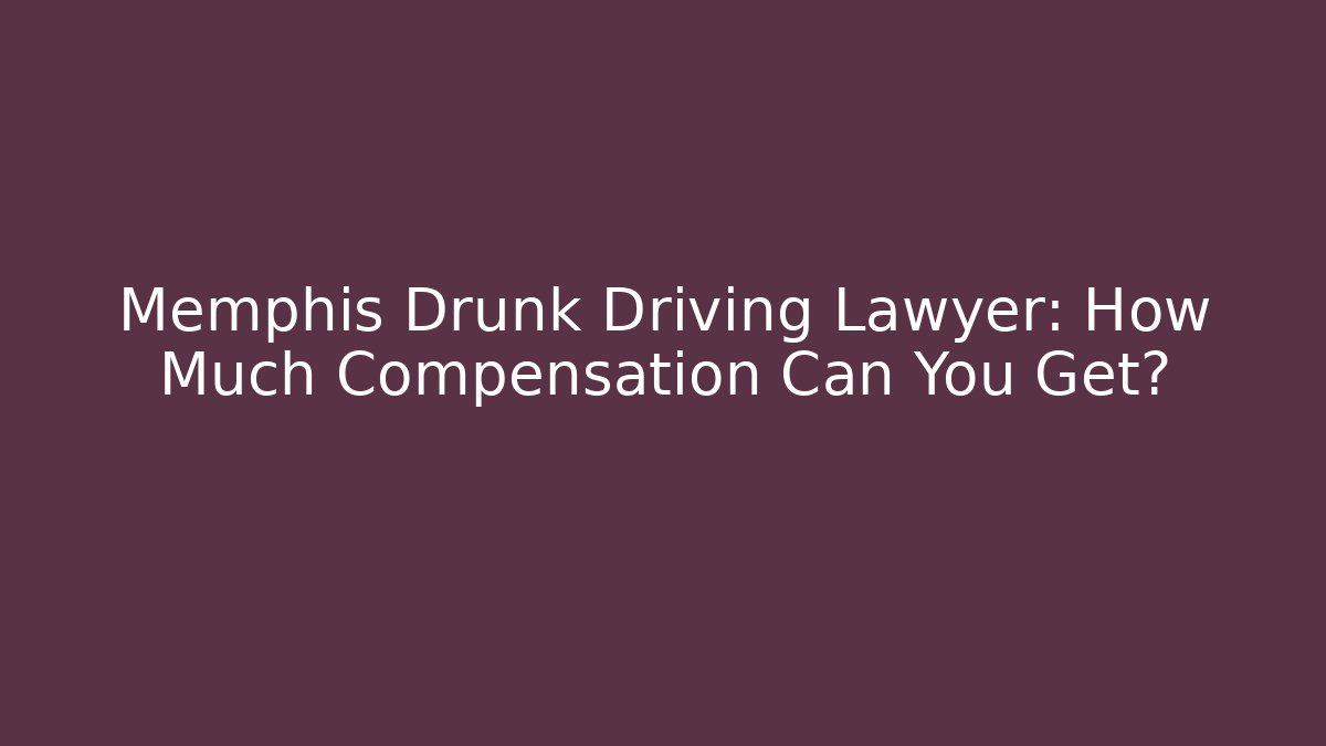 Memphis Drunk Driving Lawyer: How Much Compensation Can You Get? - WealthxGroup