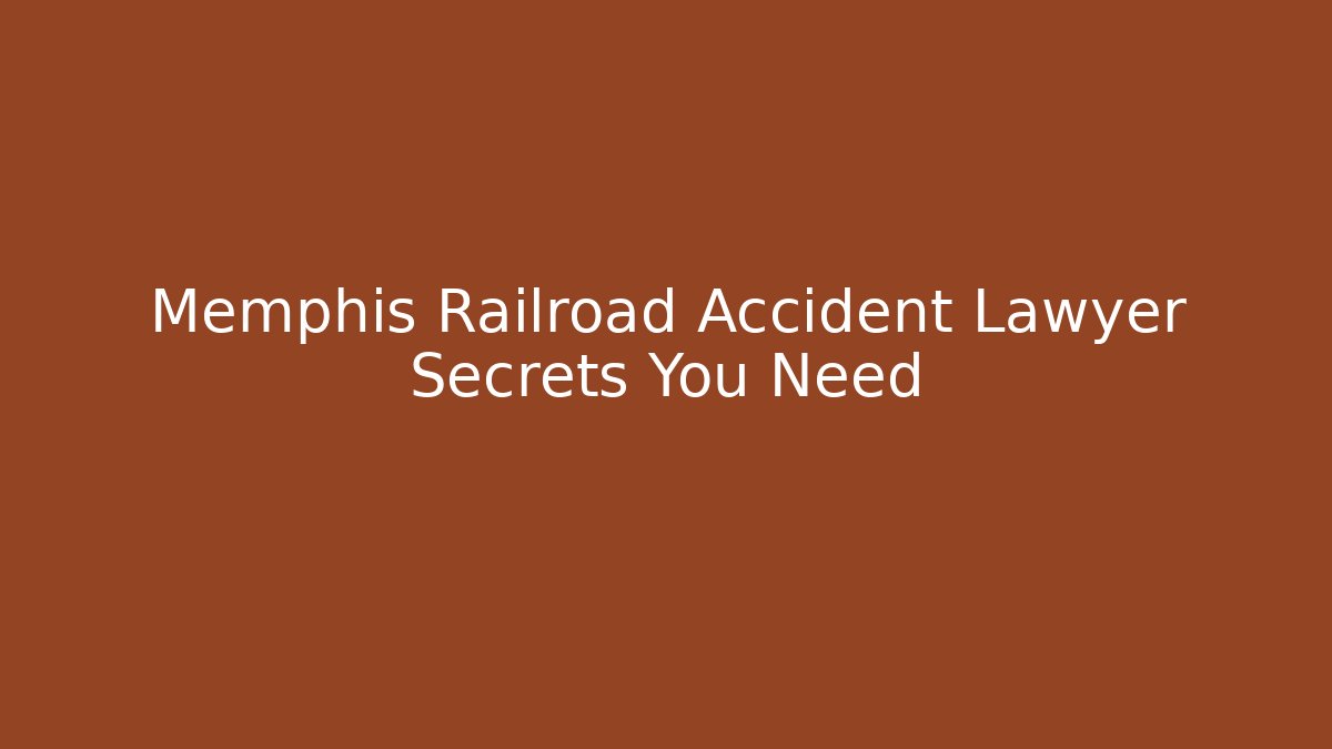Memphis Railroad Accident Lawyer Secrets You Need