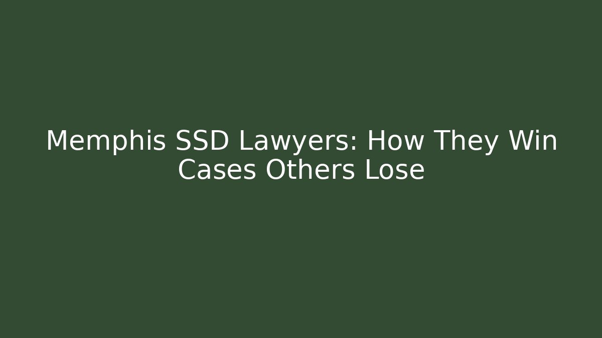 Memphis SSD Lawyers: How They Win Cases Others Lose