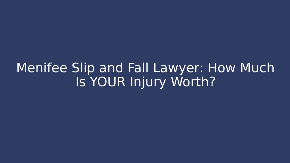 Menifee Slip and Fall Lawyer: How Much Is YOUR Injury Worth? - WealthxGroup