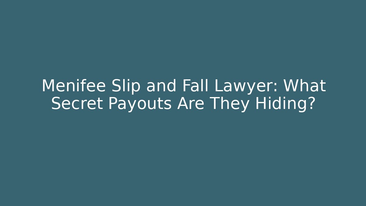 Menifee Slip and Fall Lawyer: What Secret Payouts Are They Hiding?