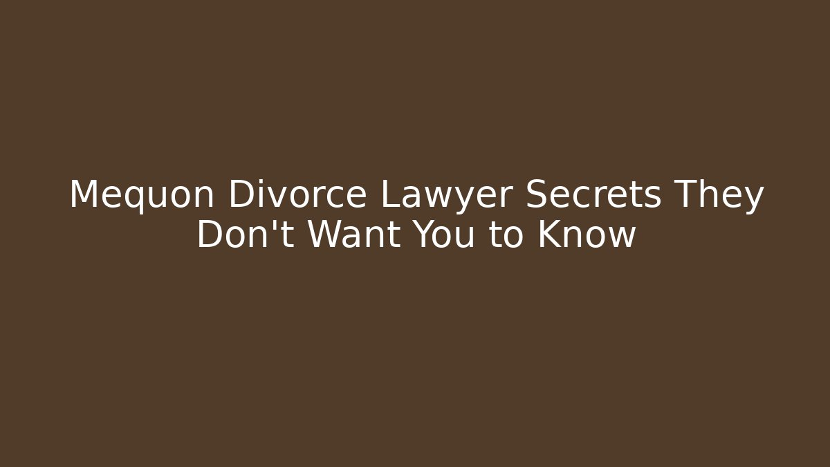 Mequon Divorce Lawyer Secrets They Don't Want You to Know