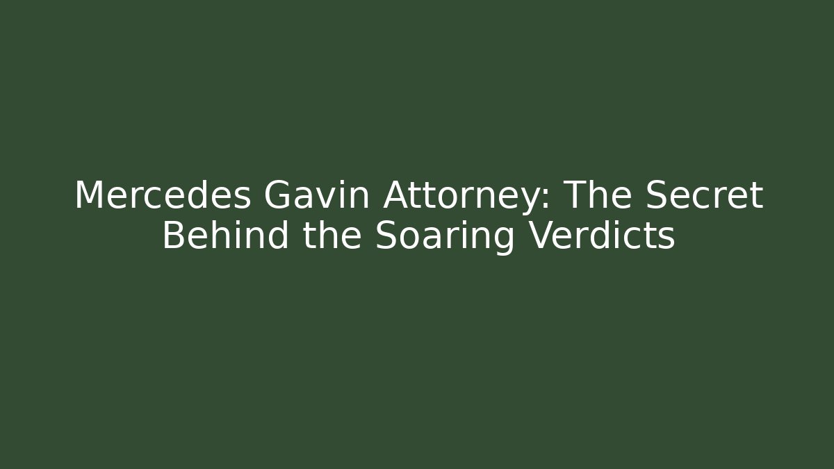 Mercedes Gavin Attorney: The Secret Behind the Soaring Verdicts