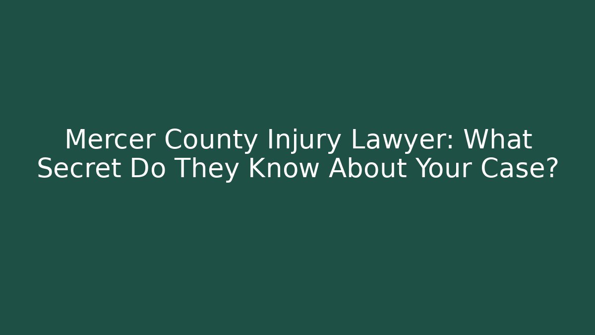 Mercer County Injury Lawyer: What Secret Do They Know About Your Case?