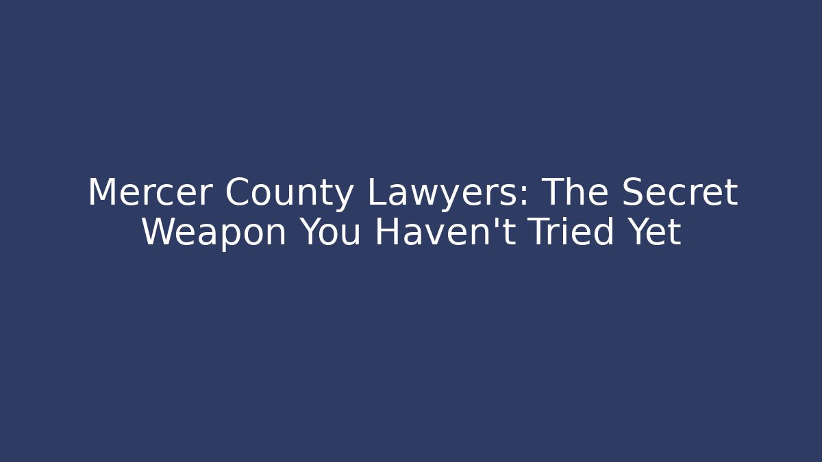 Mercer County Lawyers: The Secret Weapon You Haven't Tried Yet