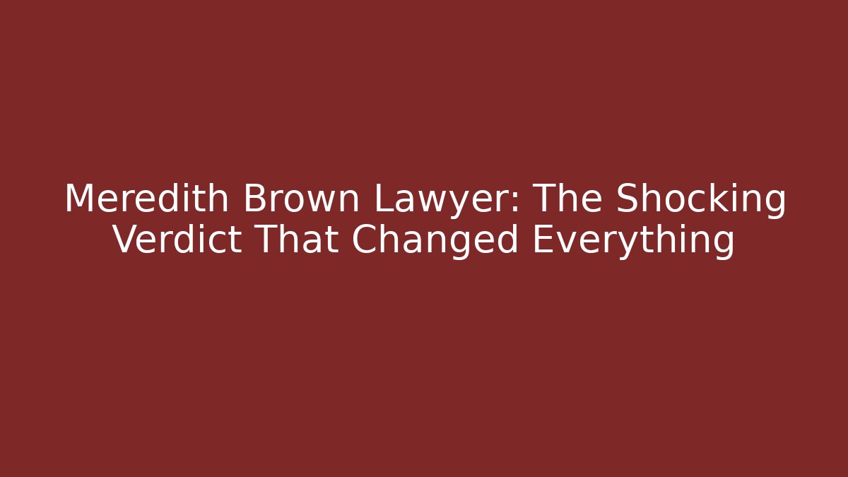 Meredith Brown Lawyer: The Shocking Verdict That Changed Everything - WealthxGroup
