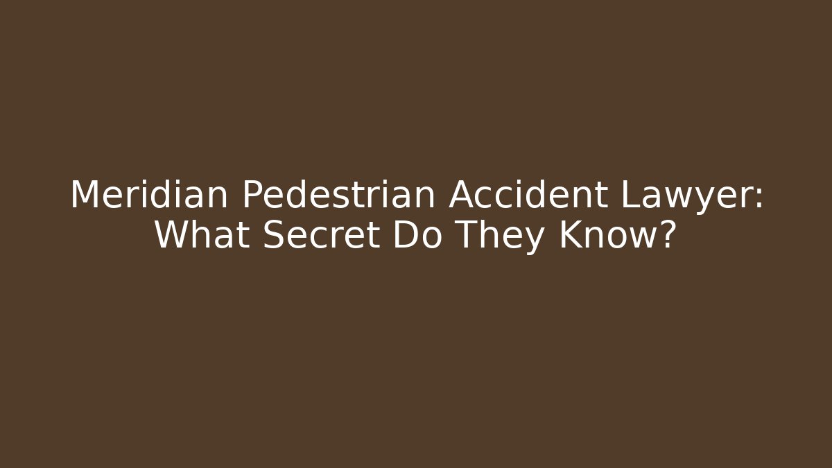 Meridian Pedestrian Accident Lawyer: What Secret Do They Know?