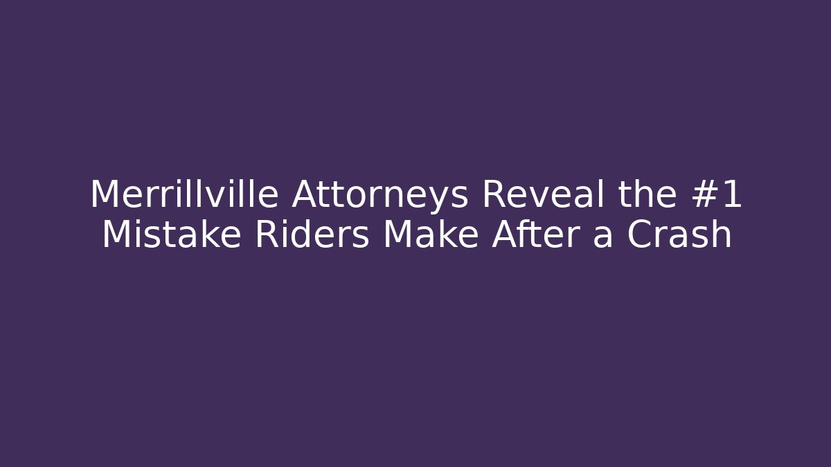Merrillville Attorneys Reveal the #1 Mistake Riders Make After a Crash