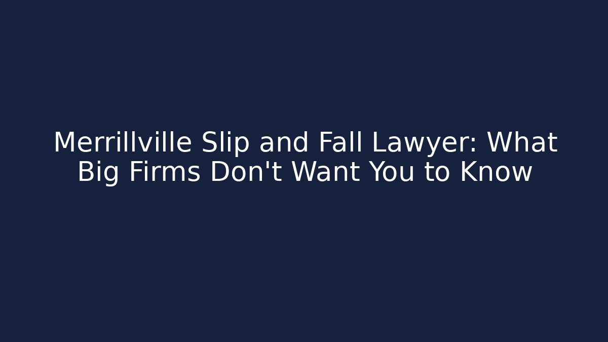 Merrillville Slip and Fall Lawyer: What Big Firms Don't Want You to Know