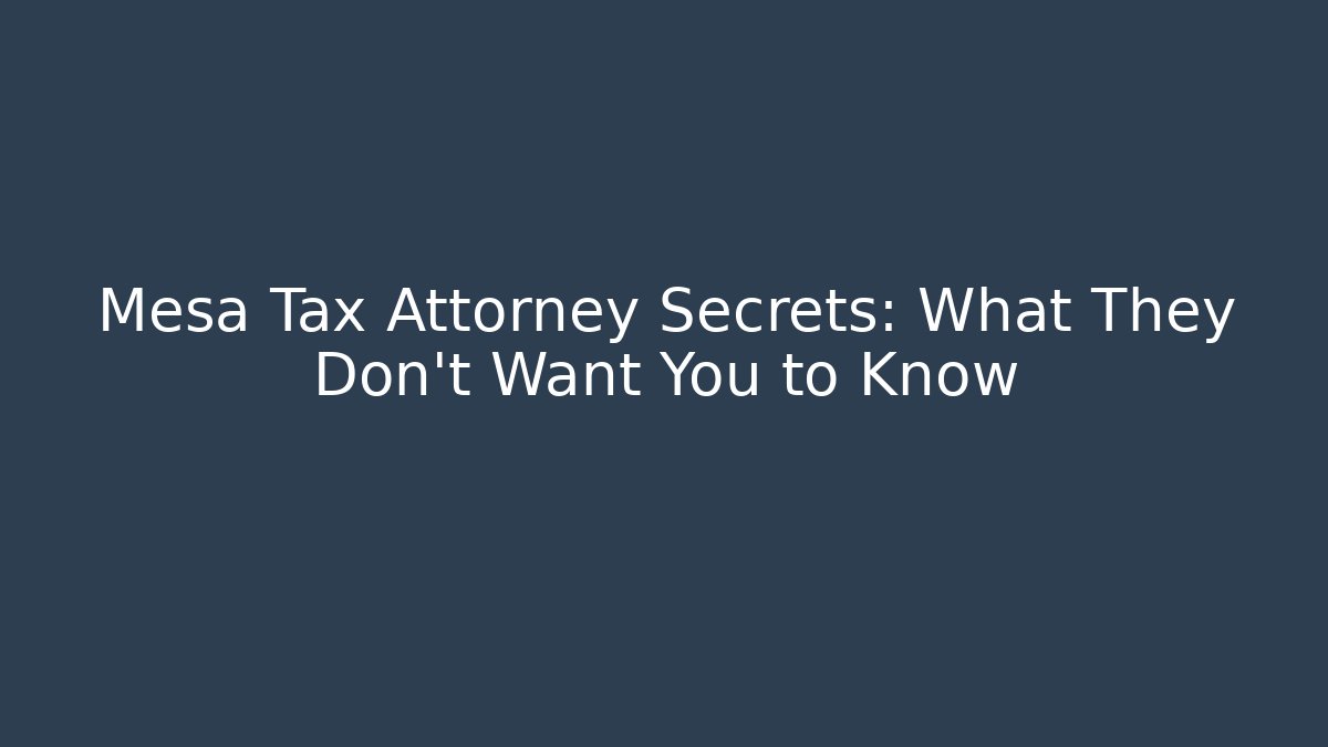 Mesa Tax Attorney Secrets: What They Don't Want You to Know