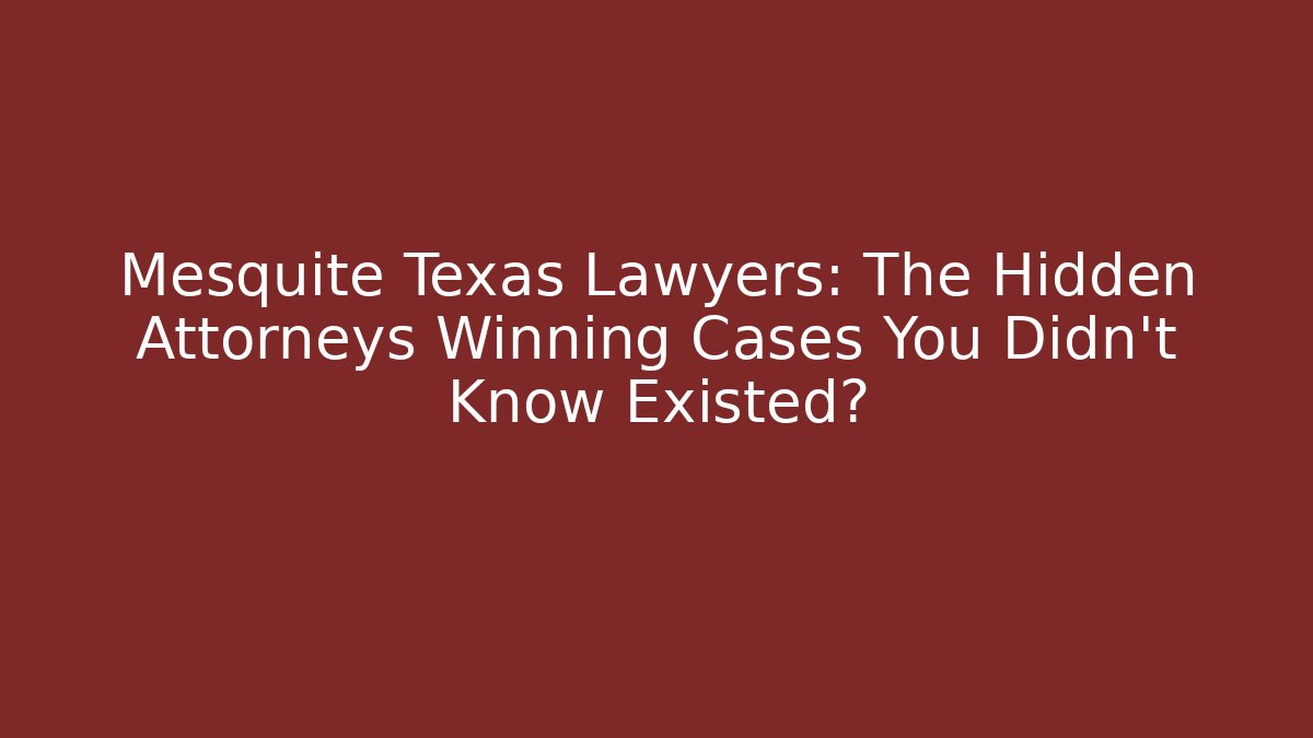 Mesquite Texas Lawyers: The Hidden Attorneys Winning Cases You Didn’t Know Existed? - WealthxGroup