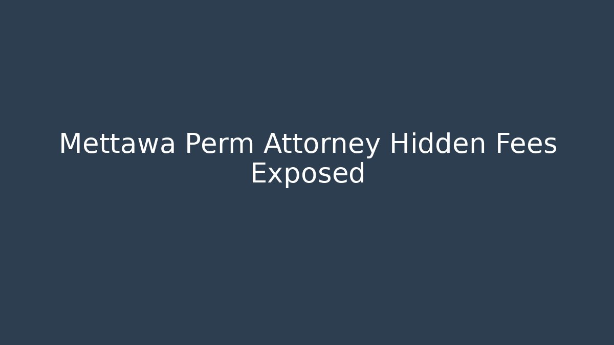 Mettawa Perm Attorney Hidden Fees Exposed - WealthxGroup