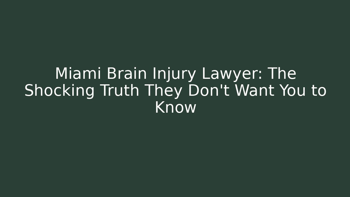 Miami Brain Injury Lawyer: The Shocking Truth They Don’t Want You to Know