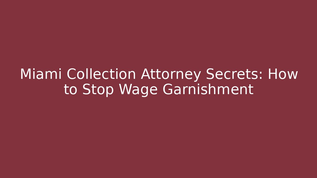 Miami Collection Attorney Secrets: How to Stop Wage Garnishment